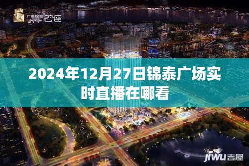 锦泰广场直播预告，2024年12月27日精彩直播观看指南